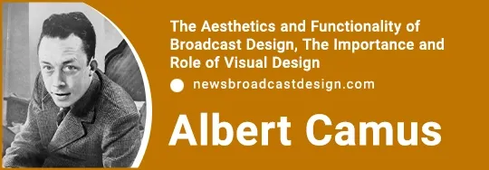 The Aesthetics and Functionality of Broadcast Design, The Importance and Role of Visual Design and ALBERT CAMUS