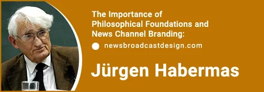 The Importance of Philosophical Foundations and News Channel Branding and JURGEN HABERMAS
