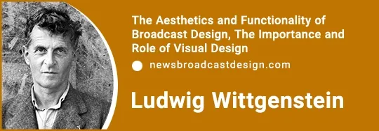 The Aesthetics and Functionality of Broadcast Design, The Importance and Role of Visual Design and LUDWIG WITTGENSTEIN