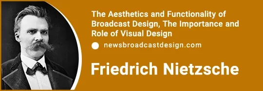 The Aesthetics and Functionality of Broadcast Design, The Importance and Role of Visual Design and FRIEDRICH NIETZSCHE